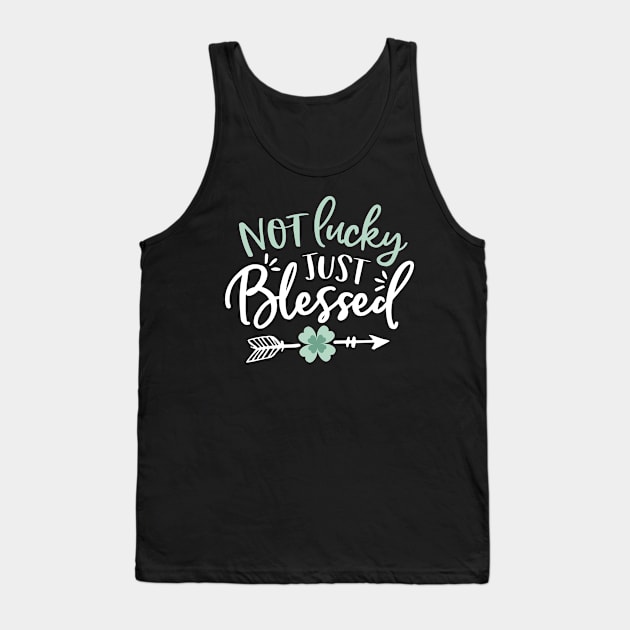 Not Lucky - Just Blessed - St Patricks Day Tank Top by toddsimpson